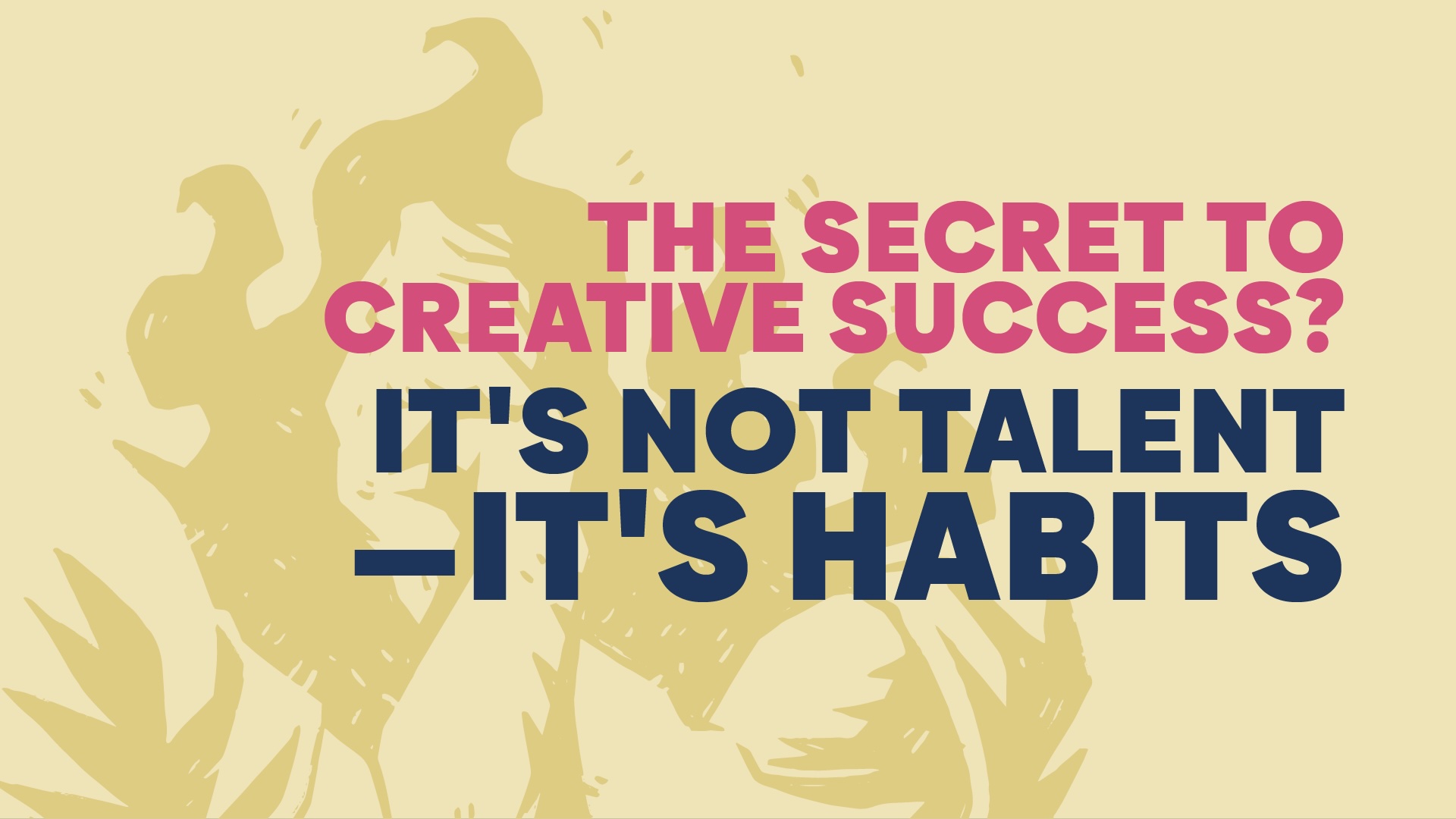 Creative success relies on habits, not talent.